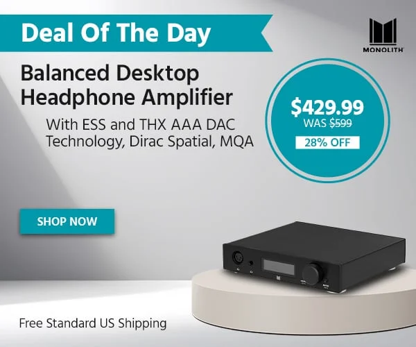 Deal Of The Day Monolith Balanced Desktop Headphone Amplifier With ESS And THX AAA DAC Technology, Dirac Spatial, MQA Free Standard US Shipping $429.99 WAS $599.99 28% OFF Shop Now