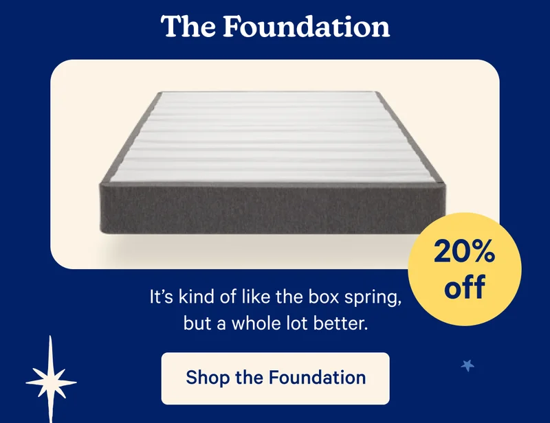 The Foundation; It's kind of like the box spring, but a whole lot better.