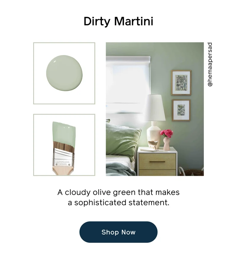 Dirty Martini. A cloudy olive green that makes a sophisticated statement. Shop Now