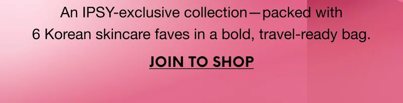 An IPSY-exclusive collection—packed with 6 Korean skincare faves in a bold, travel-ready bag. JOIN TO SHOP