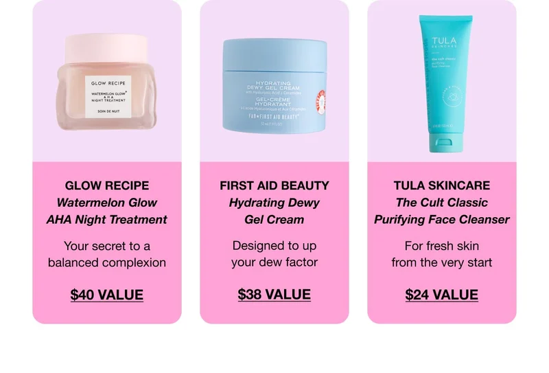 GLOW RECIPE - Watermelon Glow AHA Night Treatment - Your secret to a balanced complexion - $40 Value| FIRST AID BEAUTY Hydrating Dewy Gel Cream - Designed to up your dew factor - $38 Value | TULA SKINCARE The Cult Classic Purifying Face Cleanser - For fresh skin from the very start - $24 Value