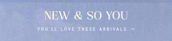 You'll Love These Arrivals