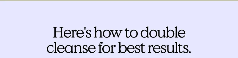 Here's how to double cleanse for best results.