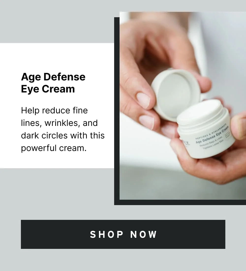 Age Defense Eye Cream Help reduce fine lines, wrinkles, and dark circles with this powerful cream. [ Shop Now ]