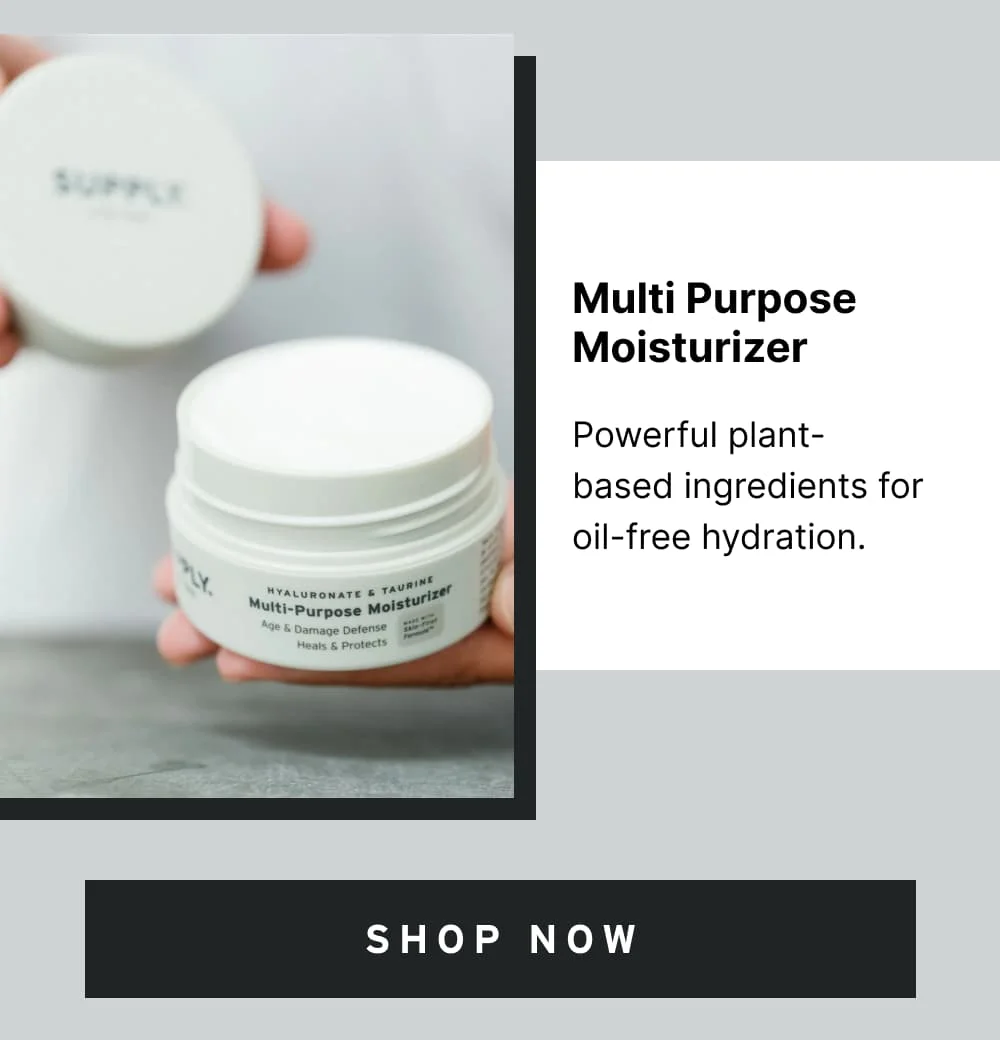 Multi Purpose Moisturizer Powerful plant-based ingredients for oil-free hydration. [ Shop Now ]