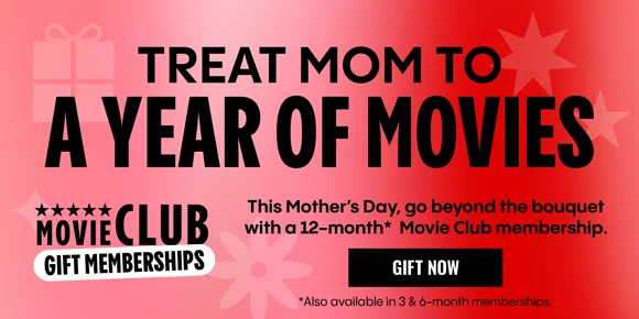 MOVIE CLUB GIFT MEMBERSHIPS | TREAT MOM TO A YEAR OF MOVIES | This Mother's Day, go beyond the bouquet with a 12-month* Movie Club membership | GIFT NOW > | *Also available in 3 & 6-month memberships.