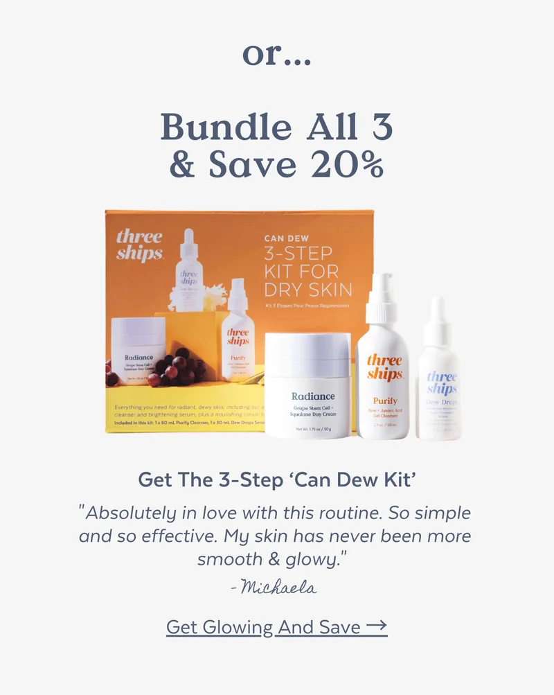OR GET ALL 3 AND SAVE 20% Inside the Can Dew Kit  "Absolutely in love with this routine. So simple and so effective. My skin has never been more smooth & glowy." - Michaela