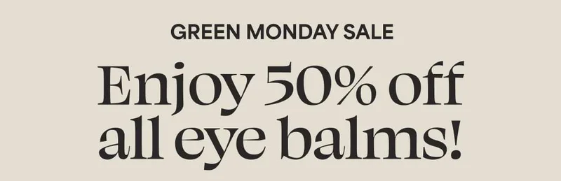 GREEN MONDAY SALE Enjoy 50% off all eye balms!
