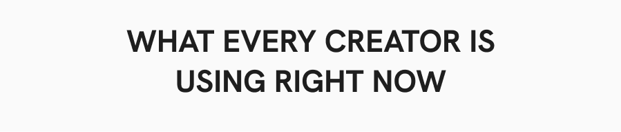 What Every Creator is Using Right Now