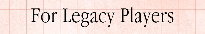 For Legacy Players
