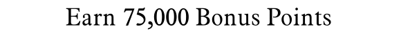 Earn 75,000 Bonus Points