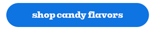 SHOP CANDY FLAVORS