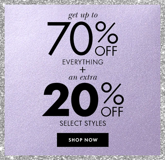 get up to 70% off everything +  an extra 20% off select styles. Shop now