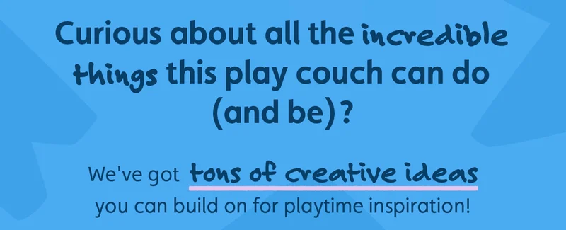 Curious about all the incredible things this play couch can do (and be)? We've got tons of creative ideas you can build on for playtime inspiration!