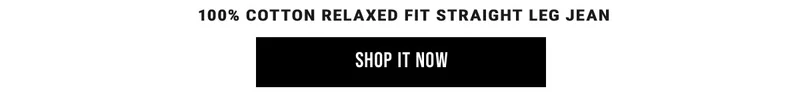 100% Cotton Relaxed Fit Straight Leg Jean shop it now