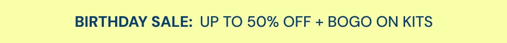 BIRTHDAY SALE:  Up to 50% off + BOGO on Kits