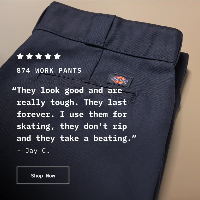 5-Star 874 Work Pants. "They look good and are really tough. They last forever. I use them for skating, they don't rip and they take a beating." - Jay C.