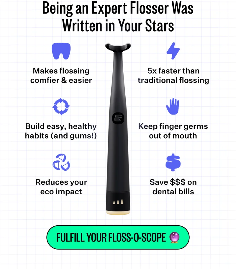 Being an Expert Flosser Was Written in Your Stars | Makes flossing comfier & easier, 5x faster than traditional flossing, Build easy, healthy habits (and gums!), Keep finger germs out of mouth, reduces your eco impact, Save $$$ on dental bills | Fulfill your floss-o-scope