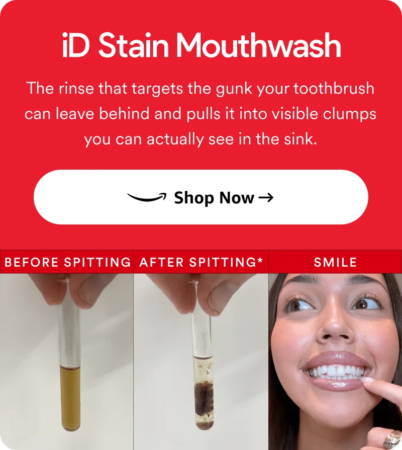 iD Stain Mouthwash. The rinse that targets the gunk your toothbrush can leave behind and pulls it into visible clumps you can actually see in the sink. Shop Now.