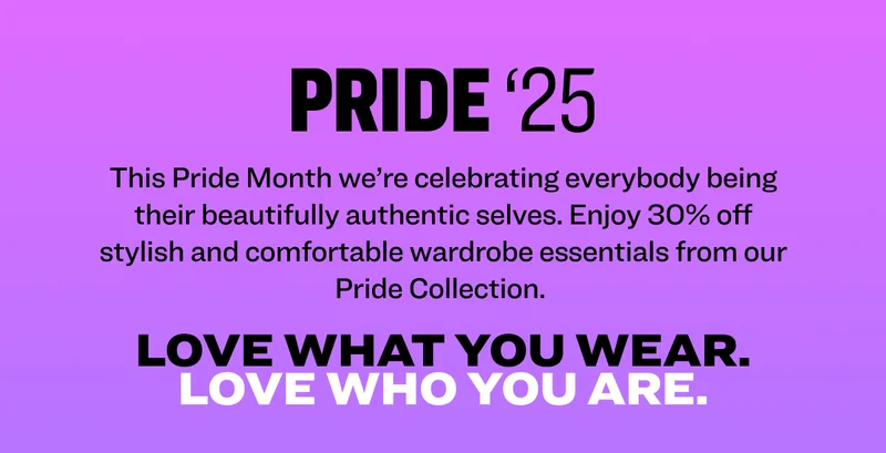 Pride ‘25 This Pride Month we’re celebrating everybody being their beautifully authentic selves. Enjoy 30% off stylish and comfortable wardrobe essentials from our Pride Collection.&nbsp; Love what you wear. Love who you are.