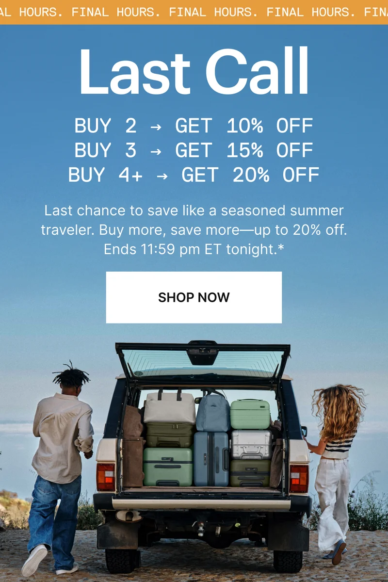 Last Call: Last chance to save like a seasoned summer traveler. Buy more, save more—up to 20% off. Ends 11:59 pm ET tonight.* SHOP NOW