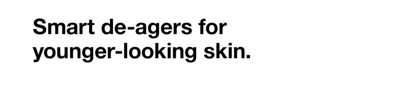 Smart de-agers for younger-looking skin.