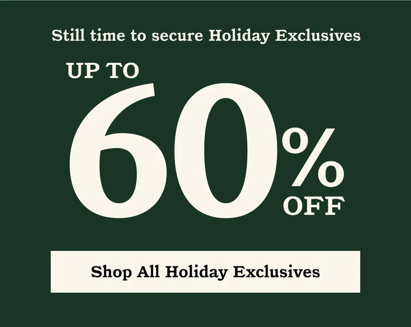 Still time to secure Holiday Exclusives. Up to 60% off. Shop All Holiday Exclusives.