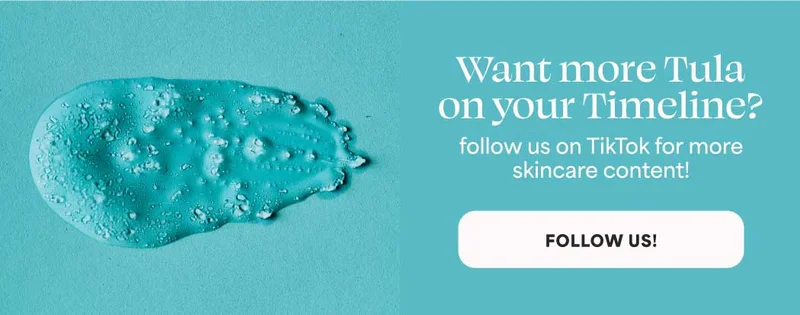 Want more Tula on your Timeline? follow us on TikTok for more skincare content! -- FOLLOW US!