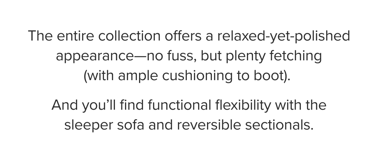 You’ll find functional flexibility with the sleeper sofa and reversible sectionals.