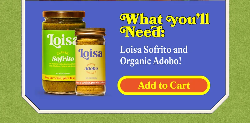 You’ll need: Loisa Sofrito and Organic Adobo! ADD TO CART