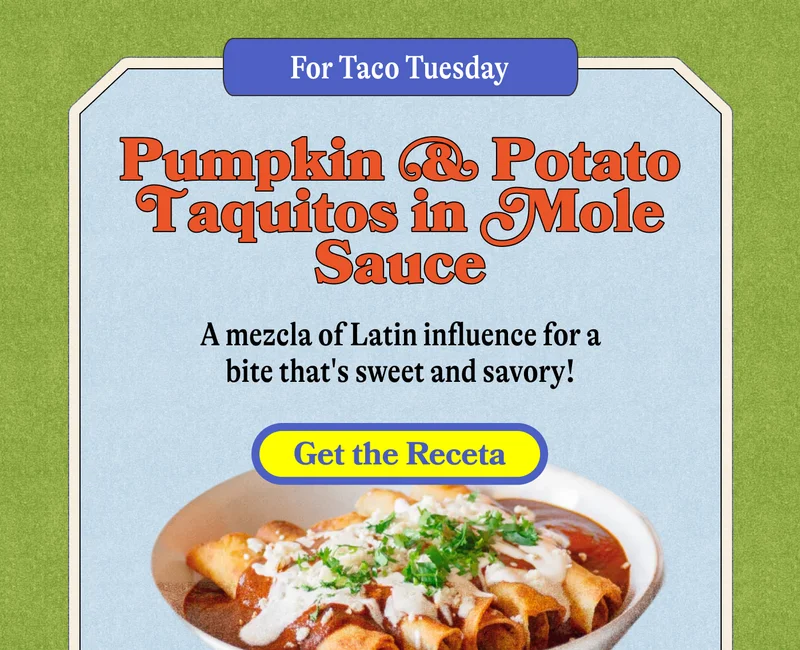 For Taco Tuesday Pumpkin & Potato Taquitos in Mole Sauce A mezcla of Latin influence for a bite that's sweet and savory! GET THE RECETA