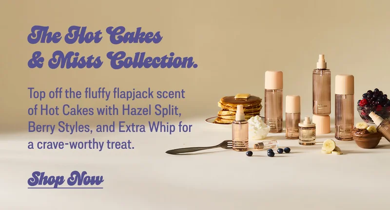 Top off the fluffy flapjack scent of Hot Cakes with Hazel Split, Berry Styles, and Extra Whip for a crave-worthy treat. [shop now]