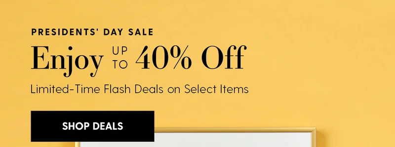 Presidents' Day Sale | Up to 40% Off | Limited-Time Flash Deals on Select Items | Shop Deals | Hurry, Flash Deals End Feb. 17!