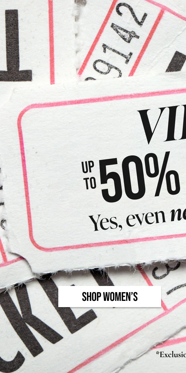 VIP Up to 50% off. Yes, even on new arrivals Shop Women's