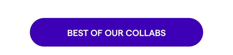 BEST OF OUR COLLABS