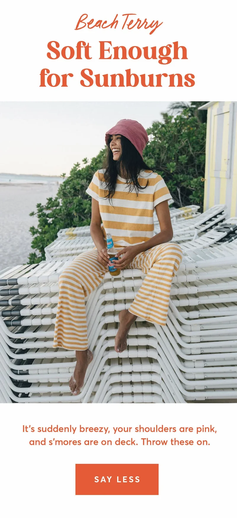 For a sunset stroll, or post-beach coma.