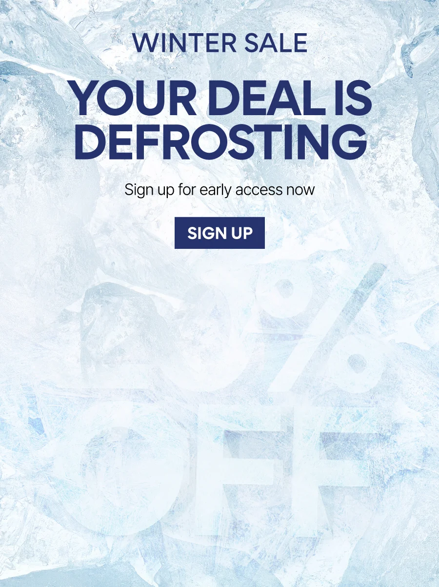 SIGN UP FOR EARLY ACCESS TO OUR WINTER SALE