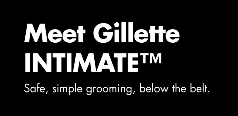 Meet Gillette INTIMATE™. Safe, simple grooming, below the belt.
