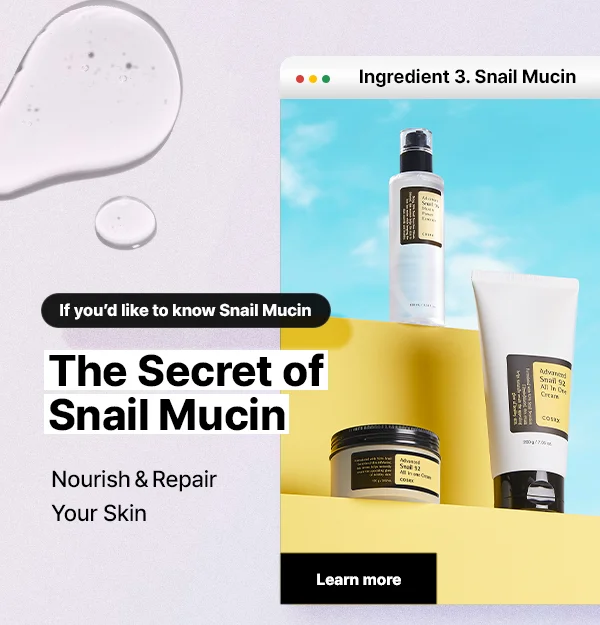 If you'd like to know Snail Mucin, The Secret of Snail Mucin!