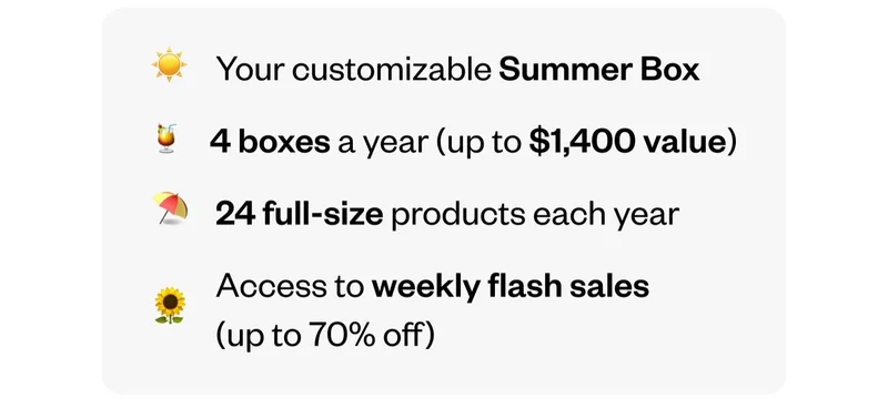 Your customizable Summer Box | 4 boxes a year (up to $1,400 value) | 24 full-size products each year | Access to weekly flash sales (up to 70% off)