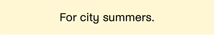 For city summers.