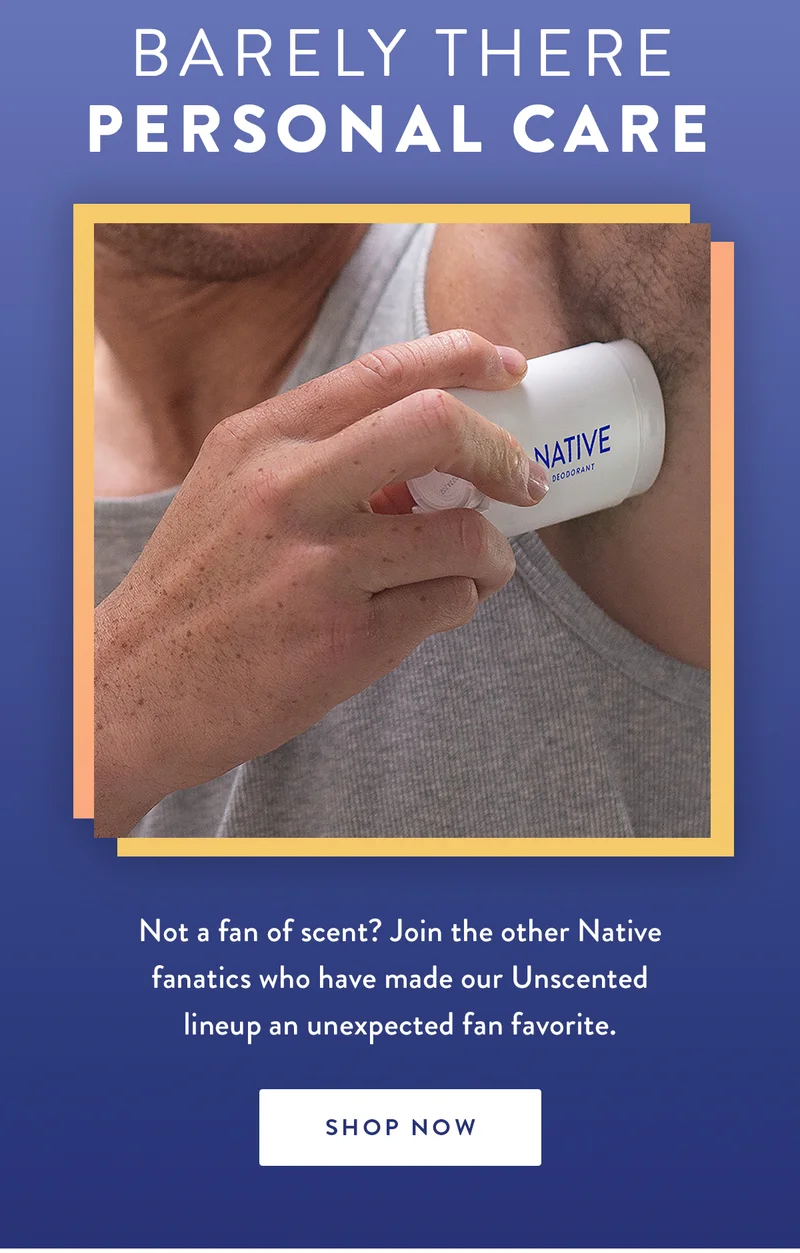 Barely There Personal Care | Not a fan of scent? Join the other Native fanatics who have made our Unscented lineup an unexpected fan favorite. | SHOP NOW