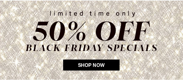 Limited Time Only 50% Off Black Friday Specials