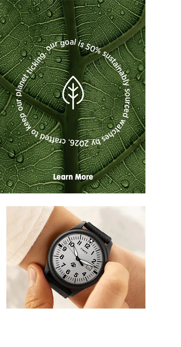 Our goal is 50% sustainability sourced watches by 2026. crafted to keep our planet ticking.  | Learn More