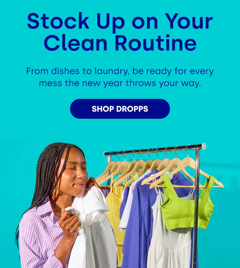 Stock Up on Your Clean Routine | From dishes to laundry, be ready for every mess the new year throws your way. SHOP DROPPS