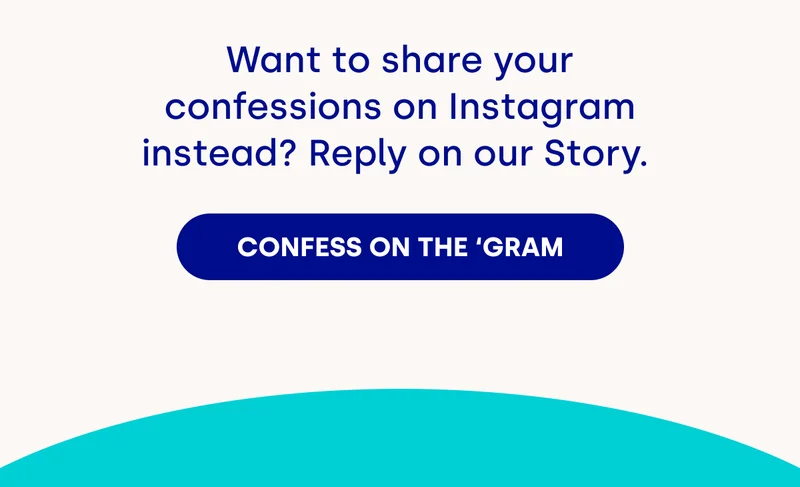 Want to share your confessions on Instagram instead? Reply on our Story.&nbsp; [CONFESS NON THE 'GRAM]