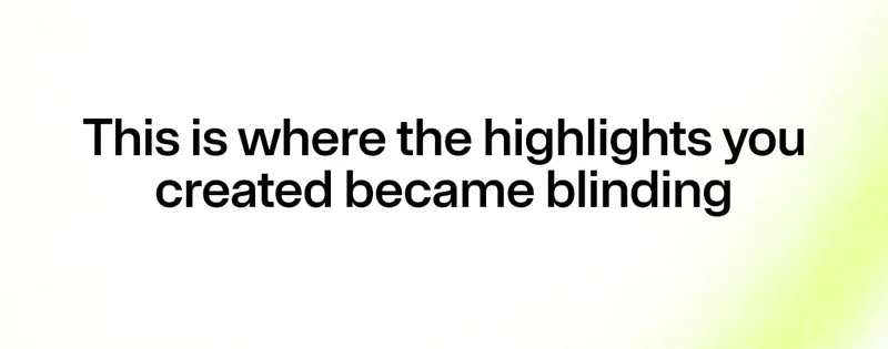 Text graphic stating “This is where the highlights you created became blinding.”