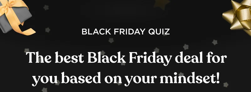 BLACK FRIDAY QUIZ - The best Black Friday deal for you based on your mindset!