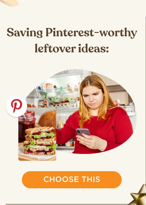 Saving Pinterest-worthy leftover ideas: - CHOOSE THIS
