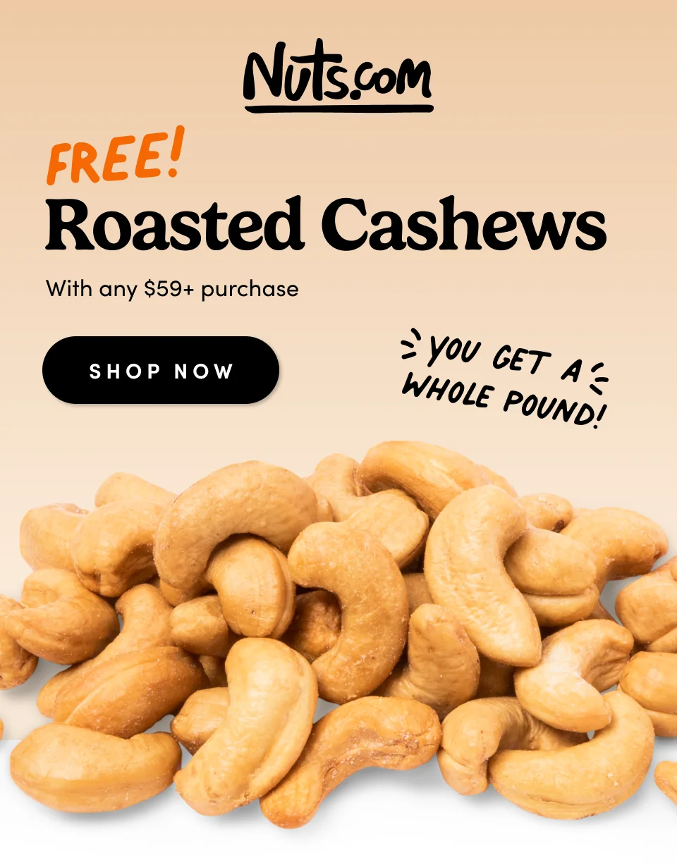Nuts.com; FREE! Roasted Cashews With any $59+ purchase SHOP NOW